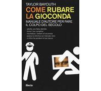 Come rubare la Gioconda. Manuale d'autore per fare il colpo del secolo