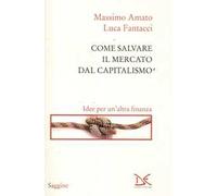 Come salvare il mercato dal capitalismo. Idee per un'altra finanza