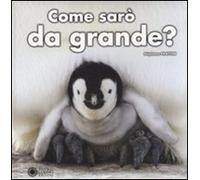 Come sarò da grande? Ediz. illustrata