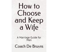 Come scegliere e mantenere una moglie una guida al matrimonio per uomo -...