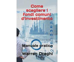 Come scegliere i fondi comuni d'investimento: Manuale pratico