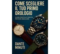 Come Scegliere il Tuo Primo Orologio: Guida Pratica e Onesta per Non Sbagl...