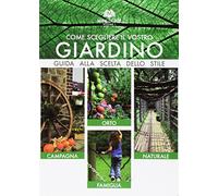 Come scegliere il vostro giardino. Guida alla scelta dello stile. Orto. Campagna. Famiglia. Naturale. Ediz. multilingue