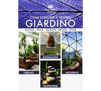 Come scegliere il vostro giardino. Guida alla scelta dello stile. Urbano, minimalista, moderno, giapponese. Ediz. multilingue