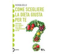 Come scegliere la dieta giusta per te. Orientarsi nella giungla delle diete e non ingrassare mai più