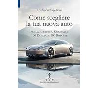 Come scegliere la tua nuova auto. Ibrida, elettrica, condivisa: 100 domande 100 risposte