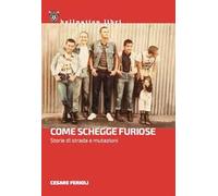 Come schegge furiose. Storie di strada e mutazioni