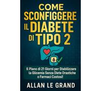 COME SCONFIGGERE IL DIABETE DI TIPO 2: Il piano di 21 giorni per stabilizzare la glicemia senza diete drastiche o farmaci costosi!
