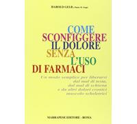 Come sconfiggere il dolore senza l'uso di farmaci. Un modo semplice per liberarsi dal mal di testa, dal mal di schiena e da altri dolori cronici...