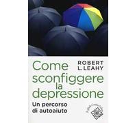 Come sconfiggere la depressione. Un percorso di autoaiuto