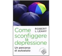 Come sconfiggere la depressione. Un percorso di autoaiuto