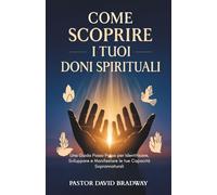 COME SCOPRIRE I TUOI DONI SPIRITUALI: Una Guida Passo Passo per Identificare, Sviluppare e Manifestare le tue Capacità Soprannaturali