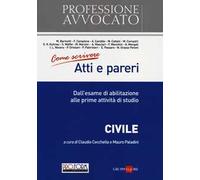 Come scrivere atti e pareri. Dall'esame di abilitazione alle prime attività di studio. Civile
