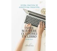 Come scrivere (e finire) un libro: Guida pratica di scrittura creativa