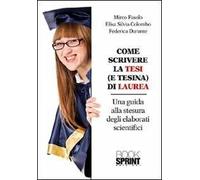 Come scrivere la tesi (e tesina) di laurea. Una guida alla stesura degli elaborati scientifici