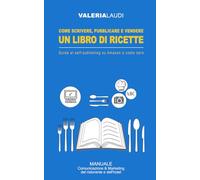 Come scrivere, pubblicare e vendere un libro di ricette: Guida al self-publishing su Amazon a costo zero