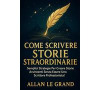 COME SCRIVERE STORIE STRAORDINARIE: Semplici strategie per creare storie avvincenti senza essere uno scrittore professionista!: 2