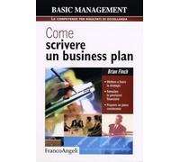 Come scrivere un business plan. Mettere a fuoco la strategia. Formulare le previsioni finanziarie. Proporre un piano convincente