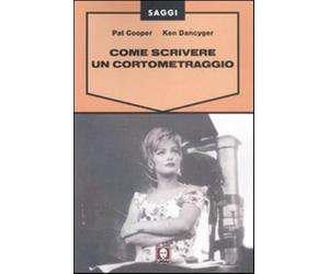 Come scrivere un cortometraggio - Cooper Pat, Dancyger Ken