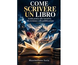 COME SCRIVERE UN LIBRO: Guida pratica alla narrativa, alla revisione e alla pubblicazione