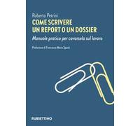 Come scrivere un report o un dossier. Manuale pratico per cavarsela sul lavoro