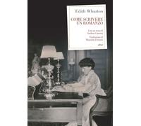 Come scrivere un romanzo - Wharton Edith