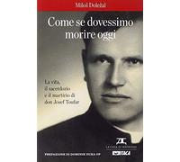 Come se dovessimo morire oggi. La vita, il sacerdozio e il martirio di don Josef Toufar