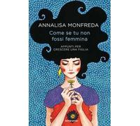 Come se tu non fossi femmina. Appunti per crescere una figlia