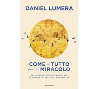 Libri Daniel Lumera - Come Se Tutto Fosse Un Miracolo. Un Cammino Per Riconquist