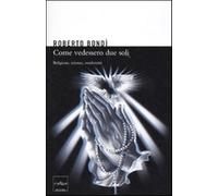 Come se vedessero due soli. Religione, scienza e modernità - Bondì Roberto