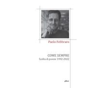 Come sempre. Scelta di poesie 1992-2022 - Febbraro Paolo