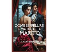 Come seppellire il mio perfetto marito: Un romance gotico Regency scandalosamente piccante, tra passione, potere e veleno