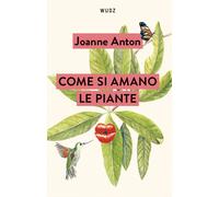 COME SI AMANO LE PIANTE - ANTON JOANNE - Wudz Edizioni