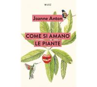 COME SI AMANO LE PIANTE - ANTON JOANNE - Wudz Edizioni