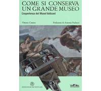 Come si conserva un grande museo. L'esperienza dei Musei Vaticani. Ediz. a colori