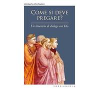 Come si deve pregare? Un itinerario di dialogo con Dio