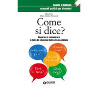 Come si dice? Imparare a comunicare in tutte le situazioni della vita quotidiana