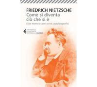 Come si diventa ciò che si è. Ecce homo e altri scritti autobiografici