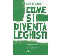 Come si diventa leghisti. Viaggio in un paese che si credeva rosso e si è svegliato verde