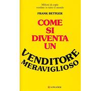COME SI DIVENTA UN VENDITORE MERAVIGLIOSO - BETTGER FRANK - Longanesi