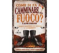 Come si fa a camminare sul fuoco? E altre domande. I quesiti scientifici più bizzarri e sorprendenti
