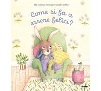 Come si fa a essere felici? Ediz. illustrata