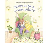 Come si fa a essere felici? Ediz. illustrata
