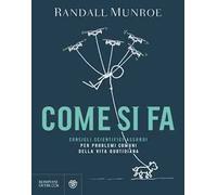 Come si fa. Consigli scientifici assurdi per problemi comuni della vita quotidiana