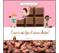 Come si fa il cioccolato? Scopriamo insieme. Ediz. illustrata
