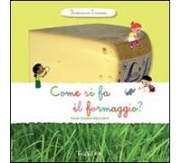 Come si fa il formaggio? Scopriamo insieme. Ediz. illustrata