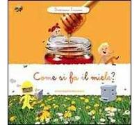 Come si fa il miele? Scopriamo insieme. Ediz. illustrata