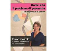 Come si fa il problema di geometria «Ho visto Paolo al cinema». Primo metodo di lettura e comprensione del testo scientifico. Con Contenuto digitale per accesso online