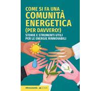 Come si fa una comunità energetica (per davvero!). Storie e strumenti utili per le energie rinnovabili