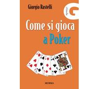 Come si gioca a Poker: Meccanismo tecnico - Psicologia del gioco - Regolamento